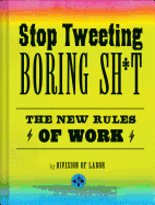 Stop Tweeting Boring Sh*t: The New Rules of Work