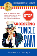 Stop Working for Uncle Sam: If You Are Working for Money You Are Under Uncle Sam System. You Need to Get Out Fast. This Book Will Help You Do It.
