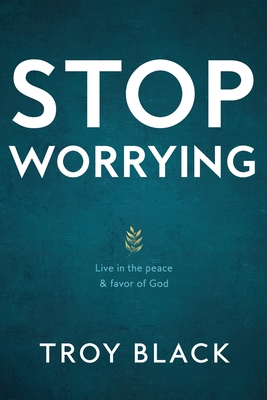 Stop Worrying: Live in the peace & favor of God - Black, Reese (Editor), and Jones, Caleb (Editor), and Black, Troy