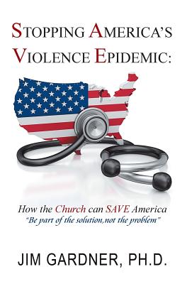 Stopping America'S Violence Epidemic: How the Church Can Save America - Gardner, Jim