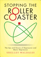 Stopping the Roller Coaster: The Ups and Downs of Depression and Manic Depression