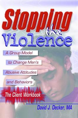 Stopping The Violence: A Group Model To Change Men'S Abusive Att...Workbook - Decker, David J