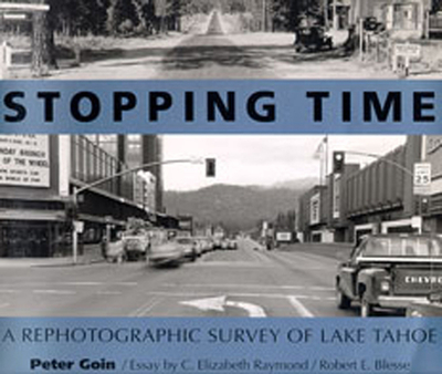 Stopping Time: A Rephotographic Survey of Lake Tahoe - Goin, Peter, Professor, and Raymond, C Elizabeth, and Blesse, Robert E