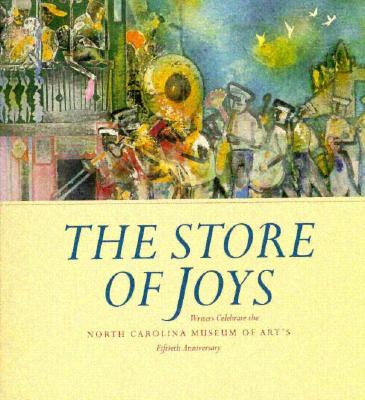 Store of Joys: Writers Celebrate the N. C. Museum of Art's 50th Anniversary - N C Museum of Art, and North Carolina Museum Of Art