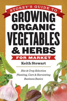 Storeys Guide to Growing Organic Vegetables & Herbs for Market - Stewart, Keith