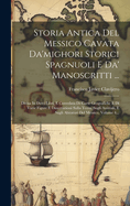 Storia Antica Del Messico Cavata Da'mighori Storici Spagnuoli E Da' Manoscritti ...: Divisa In Dieci Libri, E Corredata Di Carte Geografiche E Di Varie Figure E Dissertazioni Sulla Terra, Sugli Animali, E Sugli Abitatori Del Messico, Volume 4...