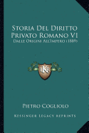Storia del Diritto Privato Romano V1: Dalle Origini All'impero (1889) - Cogliolo, Pietro