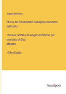 Storia del Parlamento Subalpino iniziatore dell'unita Italiana dettata da Angelo Brofferio per mandato di Sua Maesta il Re d'Italia