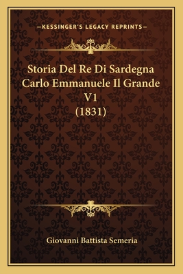 Storia del Re Di Sardegna Carlo Emmanuele Il Grande V1 (1831) - Semeria, Giovanni Battista