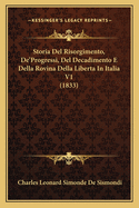 Storia del Risorgimento, de'Progressi, del Decadimento E Della Rovina Della Liberta in Italia V1 (1833)