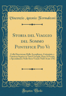 Storia del Viaggio del Sommo Pontefice Pio VI: Colla Descrizione Delle Accoglienze, Cerimnie, E Funzioni Seguite in Tutti I Luoghi, Dove Si Ferm, E Spezialmente Nello Stato Veneto Nell l'Anno 1782 (Classic Reprint)