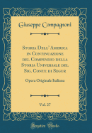 Storia Dell' America in Continuazione del Compendio Della Storia Universale del Sig. Conte Di Segur, Vol. 7: Opera Originale Italiana (Classic Reprint)