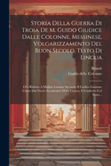 Storia Della Guerra Di Troia De M. Guido Giudice Dalle Colonne, Messinese, Volgarizzamento Del Buon Secolo, Testo Di Lingua: Ora Ridotto A Miglior Lezione Secondo Il Codice Zannone Citato Dai Nuovi Accademici Della Crusca, E Conferito Col Testo...