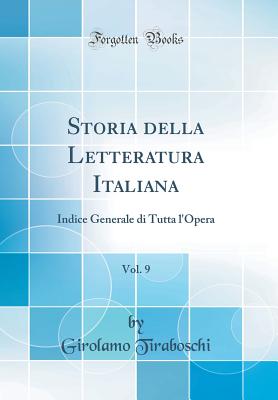 Storia Della Letteratura Italiana, Vol. 9: Indice Generale Di Tutta l'Opera (Classic Reprint) - Tiraboschi, Girolamo