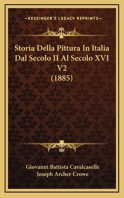 Storia Della Pittura in Italia Dal Secolo II Al Secolo XVI V2 (1885) - Cavalcaselle, Giovanni Battista, and Crowe, Joseph Archer