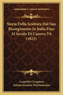 Storia Della Scultura Dal Suo Risorgimento In Italia Fino Al Secolo Di Canova V6 (1825)