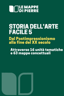 STORIA DELL'ARTE FACILE 5 Dal postimpressionismo alla fine del XX secolo: Attraverso 16 unit? tematiche e 63 mappe concettuali
