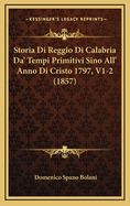 Storia Di Reggio Di Calabria Da' Tempi Primitivi Sino All' Anno Di Cristo 1797, V1-2 (1857)