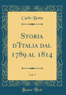 Storia D'Italia Dal 1789 Al 1814, Vol. 5 (Classic Reprint)