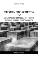 Storia proscritta IV - L'Olocausto ebraico, un nuovo dogma di fede per l'umanit: Il ruolo degli agenti ebrei nella storia contemporanea
