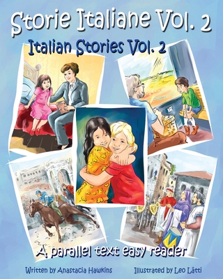 Storie Italiane Volume 2 - Italian Stories Volume 2: A Parallel Text Easy Reader - Hawkins, Anastacia, and Latti, Leo (Illustrator)