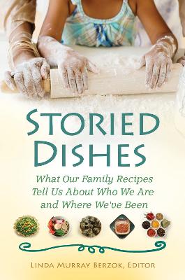 Storied Dishes: What Our Family Recipes Tell Us about Who We Are and Where We've Been - Berzok, Linda Murray