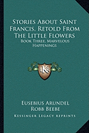 Stories About Saint Francis, Retold From The Little Flowers: Book Three, Marvelous Happenings