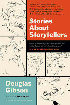 Stories about Storytellers: Publishing W.O. Mitchell, Mavis Gallant, Robertson Davies, Alice Munro, Pierre Trudeau, Hugh Maclennan, Barry Broadfoot, Jack Hodgins, Peter C. Newman, Brian Mulroney, Terry Fallis, Morley Callaghan, Alistair Macleod, and... - Gibson, Douglas