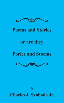 Stories and Poems or are they Pories and Stoems - Svoboda Jr, Charles J