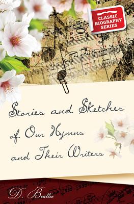 Stories and Sketches of Our Hymns and Their Writers - Beattie, David