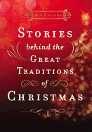 Stories Behind the Great Traditions of Christmas: Discovering the History of Our Favorite Christmas Celebrations