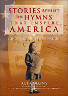 Stories Behind the Hymns That Inspire America: Songs That Unite Our Nation - Collins, Ace