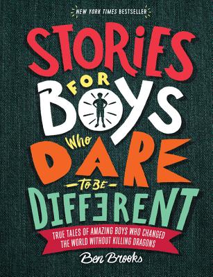Stories for Boys Who Dare to Be Different: True Tales of Amazing Boys Who Changed the World Without Killing Dragons - Brooks, Ben
