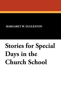 Stories for Special Days in the Church School - Eggleston, Margaret W
