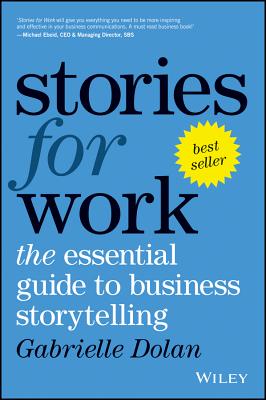 Stories for Work: The Essential Guide to Business Storytelling - Dolan, Gabrielle