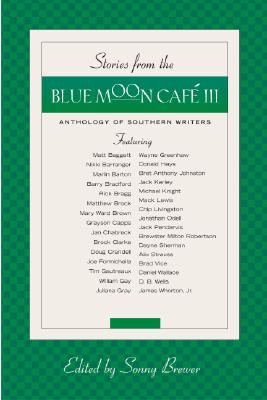 Stories from the Blue Moon Cafe III: Anthology of Southern Writers - Brewer, Sonny (Editor)