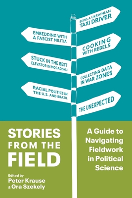 Stories from the Field: A Guide to Navigating Fieldwork in Political Science - Krause, Peter (Editor), and Szekely, Ora (Editor)