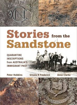 Stories from the Sandstone: Quarantine Inscriptions from Australia's Immigrant Past - Hobbins, Peter