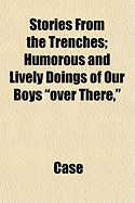 Stories from the Trenches: Humorous and Lively Doings of Our Boys Over There (Classic Reprint)