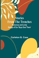 Stories from the Trenches: Humorous and Lively Doings of Our 'Boys Over There'