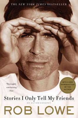 Stories I Only Tell My Friends: The Autobiography - Lowe, Rob