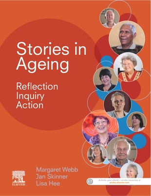Stories in Ageing: Reflection, Inquiry, Action - Webb, Margaret, and Skinner, Jan, and Hee, Lisa