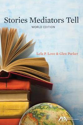 Stories Mediators Tell - Love, Lela P (Editor), and Parker, Glenn (Editor)