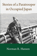 Stories of a Paratrooper in Occupied Japan: A Clerk and Paratrooper in the 11th Airborne Division in Sendai, Japan in 1946-47 after WW II.