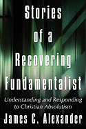 Stories of a Recovering Fundamentalist: Understanding and Responding to Christian Absolutism