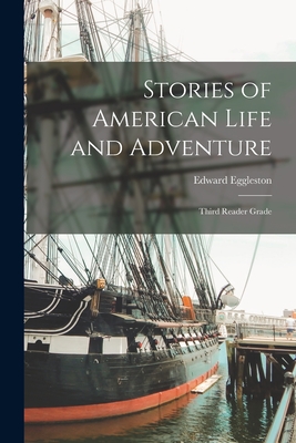 Stories of American Life and Adventure: Third Reader Grade - Eggleston, Edward 1837-1902