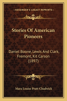 Stories Of American Pioneers: Daniel Boone, Lewis And Clark, Fremont, Kit Carson (1897) - Pratt-Chadwick, Mara Louise