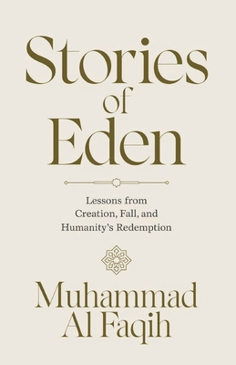Stories of Eden: Lessons from Creation, Fall, and Humanity's Redemption - Al Faqih, Muhammad