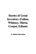 Stories of Great Inventors (Fulton, Whitney, Morse, Cooper, Edison) - Macomber, E Hattie