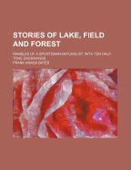 Stories of Lake, Field and Forest. Rambles of a Sportsman-Naturalist. with Ten Half-Tone Engravings